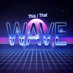 This/That WAVE - Synthwave playlist : Spotify Playlist [Submit Music ...